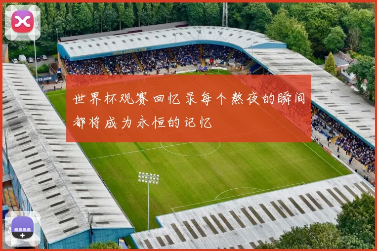 世界杯观赛回忆录每个熬夜的瞬间都将成为永恒的记忆