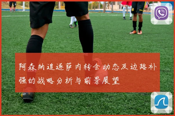阿森纳追逐萨内转会动态及边路补强的战略分析与前景展望